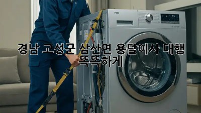 경남 고성군 삼산면 용달이사 대행 🚚💨 똑똑하게!