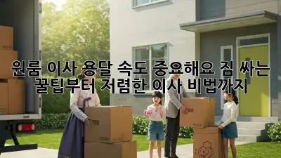 원룸 이사, 용달 속도 중요해요! 짐 싸는 꿀팁부터 저렴한 이사 비법까지